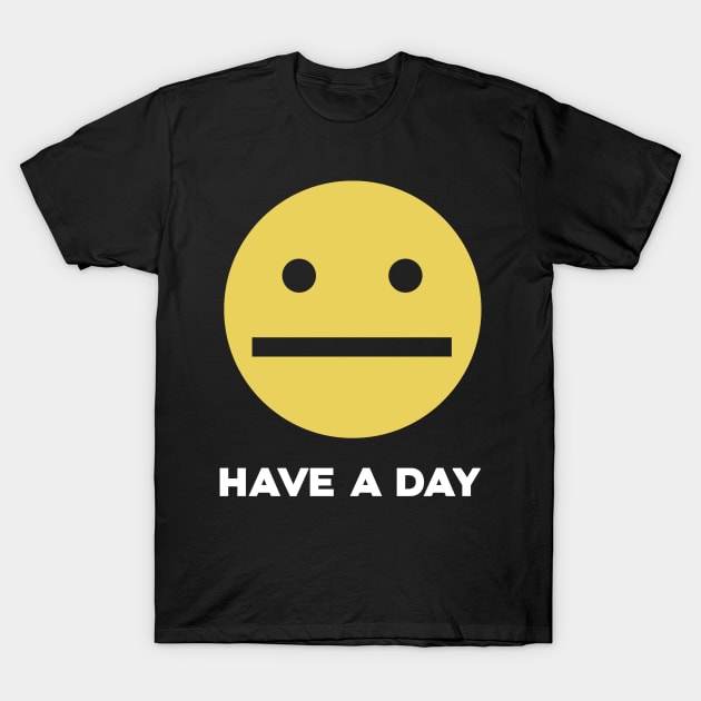 Have A Day T-Shirt by maexjackson